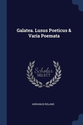 Galatea. Lusus Poeticus & Varia Poemata 1