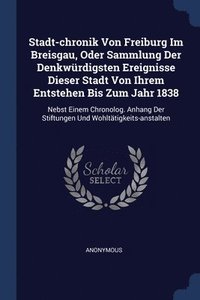 bokomslag Stadt-chronik Von Freiburg Im Breisgau, Oder Sammlung Der Denkwrdigsten Ereignisse Dieser Stadt Von Ihrem Entstehen Bis Zum Jahr 1838