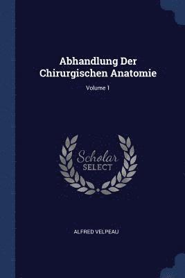 Abhandlung Der Chirurgischen Anatomie; Volume 1 1