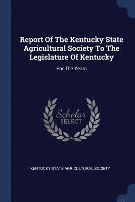 Report Of The Kentucky State Agricultural Society To The Legislature Of Kentucky 1