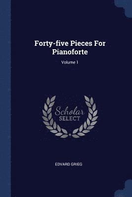 Edvard Grieg - Forty-five Pieces For Pianoforte; Volume 1, Häftad