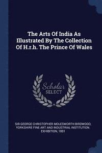 bokomslag The Arts Of India As Illustrated By The Collection Of H.r.h. The Prince Of Wales