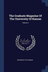 bokomslag The Graduate Magazine Of The University Of Kansas; Volume 4