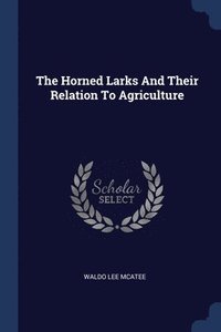 bokomslag The Horned Larks And Their Relation To Agriculture