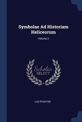 Symbolae Ad Historiam Heliceorum; Volume 2 1