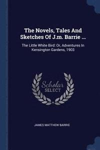 bokomslag The Novels, Tales And Sketches Of J.m. Barrie ...