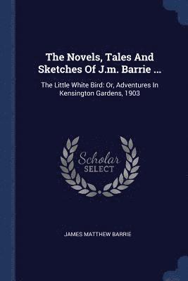 The Novels, Tales And Sketches Of J.m. Barrie ... 1