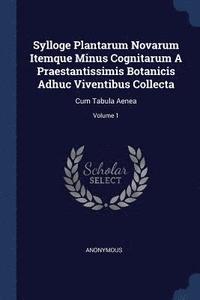 bokomslag Sylloge Plantarum Novarum Itemque Minus Cognitarum A Praestantissimis Botanicis Adhuc Viventibus Collecta