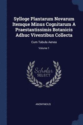 bokomslag Sylloge Plantarum Novarum Itemque Minus Cognitarum A Praestantissimis Botanicis Adhuc Viventibus Collecta