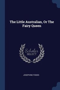 bokomslag The Little Australian, Or The Fairy Queen