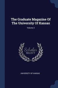 bokomslag The Graduate Magazine Of The University Of Kansas; Volume 3