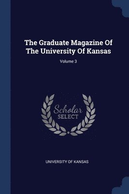 bokomslag Graduate Magazine Of The University Of Kansas; Volume 3