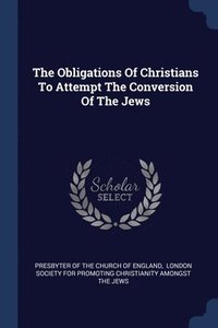 bokomslag The Obligations Of Christians To Attempt The Conversion Of The Jews