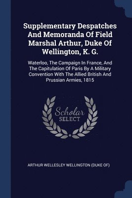 Supplementary Despatches And Memoranda Of Field Marshal Arthur, Duke Of Wellington, K. G., Häftad