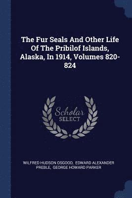 bokomslag The Fur Seals And Other Life Of The Pribilof Islands, Alaska, In 1914, Volumes 820-824