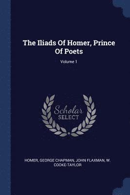George Chapman, John Flaxman - Iliads Of Homer, Prince Of Poets; Volume 1, Häftad