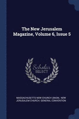 Massachusetts New-Church Union - New Jerusalem Magazine, Volume 6, Issue 5, Häftad
