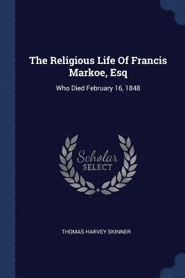 bokomslag The Religious Life Of Francis Markoe, Esq