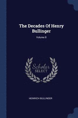 The Decades Of Henry Bullinger; Volume 8 1