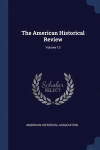 bokomslag The American Historical Review; Volume 13