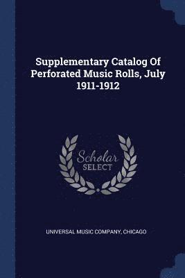 bokomslag Supplementary Catalog Of Perforated Music Rolls, July 1911-1912