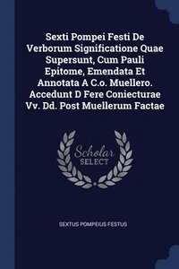 bokomslag Sexti Pompei Festi De Verborum Significatione Quae Supersunt, Cum Pauli Epitome, Emendata Et Annotata A C.o. Muellero. Accedunt D Fere Coniecturae Vv. Dd. Post Muellerum Factae