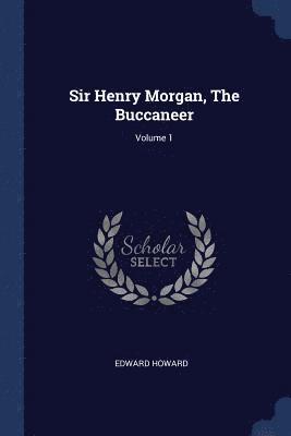 bokomslag Sir Henry Morgan, The Buccaneer; Volume 1