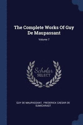bokomslag The Complete Works Of Guy De Maupassant; Volume 7