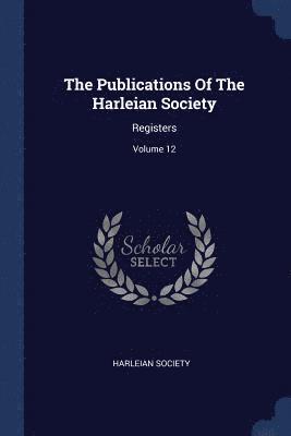 The Publications Of The Harleian Society 1