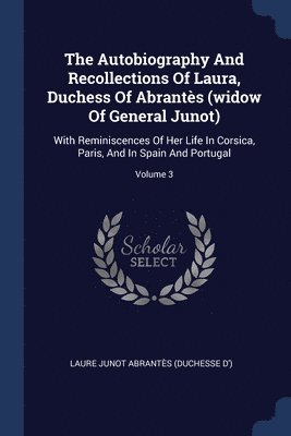 bokomslag Autobiography And Recollections Of Laura, Duchess Of Abrantès (widow Of General Junot)