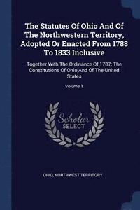 bokomslag The Statutes Of Ohio And Of The Northwestern Territory, Adopted Or Enacted From 1788 To 1833 Inclusive