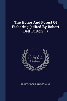 The Honor And Forest Of Pickering (edited By Robert Bell Turton ...) 1