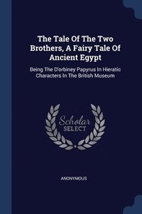 bokomslag The Tale Of The Two Brothers, A Fairy Tale Of Ancient Egypt