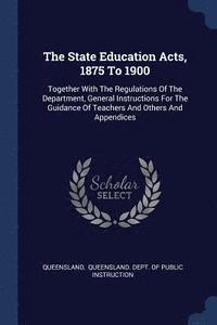 bokomslag The State Education Acts, 1875 To 1900