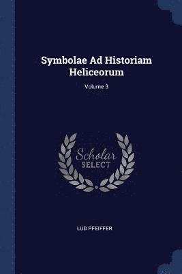 Symbolae Ad Historiam Heliceorum; Volume 3 1