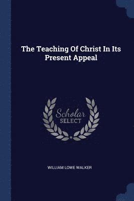 William Lowe Walker - Teaching Of Christ In Its Present Appeal, Häftad