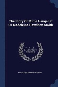 bokomslag The Story Of Minie L'angelier Or Madeleine Hamilton Smith