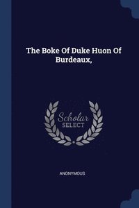 bokomslag The Boke Of Duke Huon Of Burdeaux,
