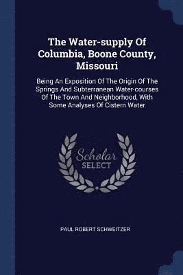 Paul Robert Schweitzer - Water-supply Of Columbia, Boone County, Missouri, Häftad