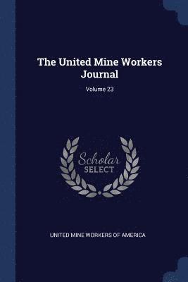 The United Mine Workers Journal; Volume 23 1