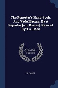 bokomslag Reporter's Hand-book, And Vade Mecum, By A Reporter [e.p. Davies]. Revised By T.a. Reed