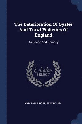 bokomslag The Deterioration Of Oyster And Trawl Fisheries Of England