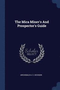 bokomslag The Mica Miner's And Prospector's Guide