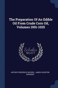 bokomslag The Preparation Of An Edible Oil From Crude Corn Oil, Volumes 1001-1025