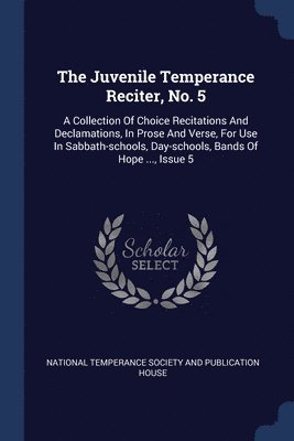 The Juvenile Temperance Reciter, No. 5 1