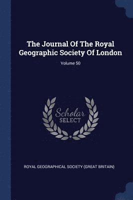 The Journal Of The Royal Geographic Society Of London; Volume 50 1