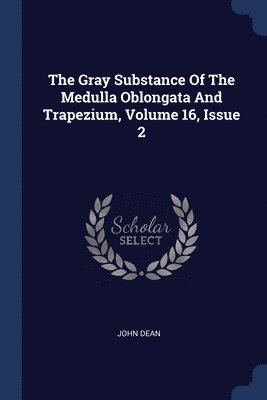 John Dean - Gray Substance Of The Medulla Oblongata And Trapezium, Volume 16, Issue 2, Häftad