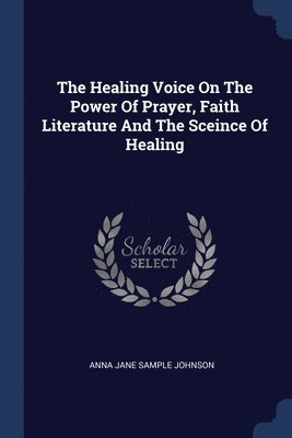 The Healing Voice On The Power Of Prayer, Faith Literature And The Sceince Of Healing 1