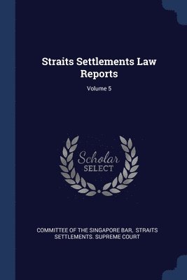 Straits Settlements Law Reports; Volume 5 1