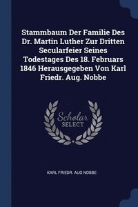 bokomslag Stammbaum Der Familie Des Dr. Martin Luther Zur Dritten Secularfeier Seines Todestages Des 18. Februars 1846 Herausgegeben Von Karl Friedr. Aug. Nobbe